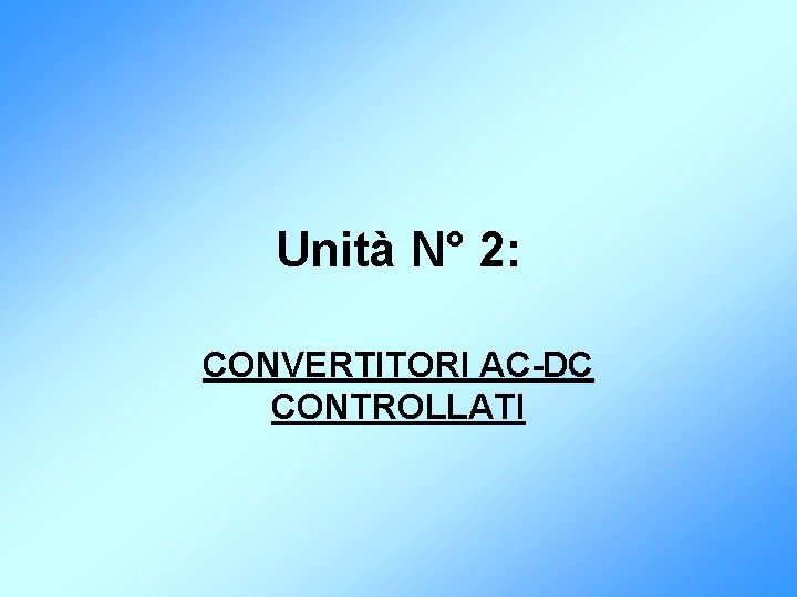 Unità N° 2: CONVERTITORI AC-DC CONTROLLATI 