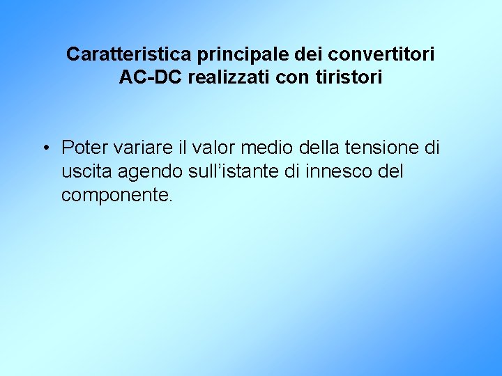 Caratteristica principale dei convertitori AC-DC realizzati con tiristori • Poter variare il valor medio