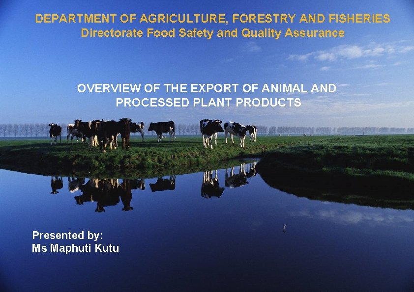 DEPARTMENT OF AGRICULTURE, FORESTRY AND FISHERIES Directorate Food Safety and Quality Assurance OVERVIEW OF