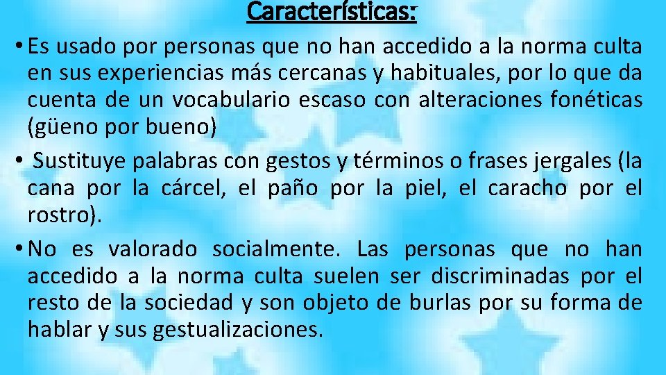 Características: • Es usado por personas que no han accedido a la norma culta