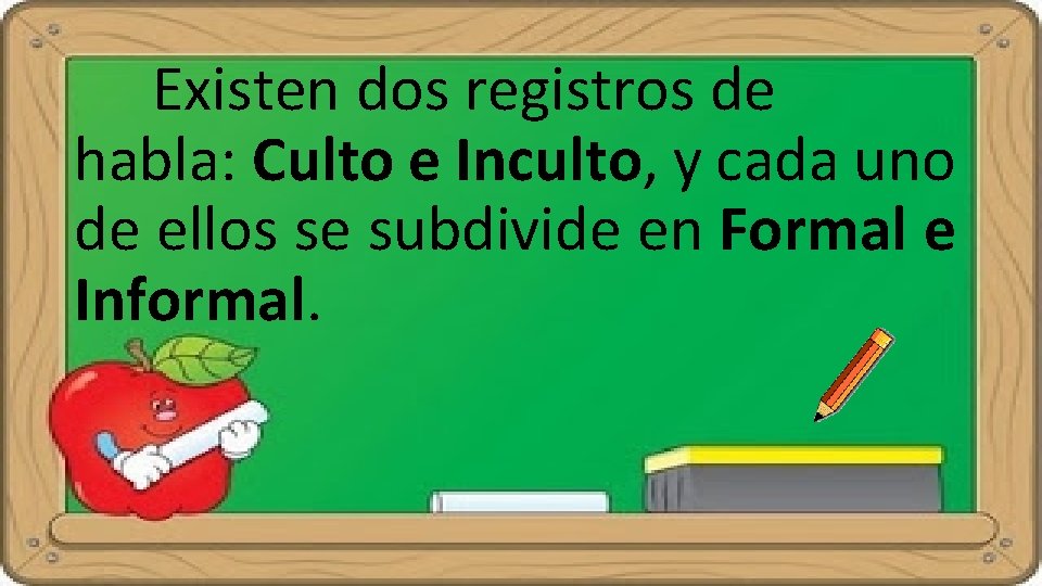 Existen dos registros de habla: Culto e Inculto, y cada uno de ellos se