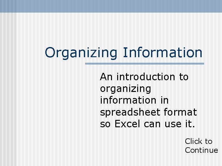 Organizing Information An introduction to organizing information in spreadsheet format so Excel can use