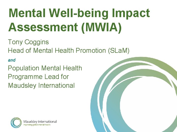 Mental Well-being Impact Assessment (MWIA) Tony Coggins Head of Mental Health Promotion (SLa. M)