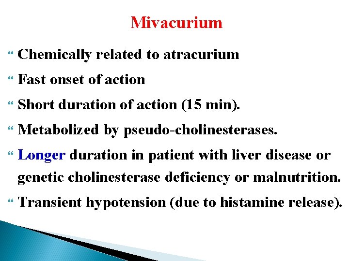 Mivacurium Chemically related to atracurium Fast onset of action Short duration of action (15