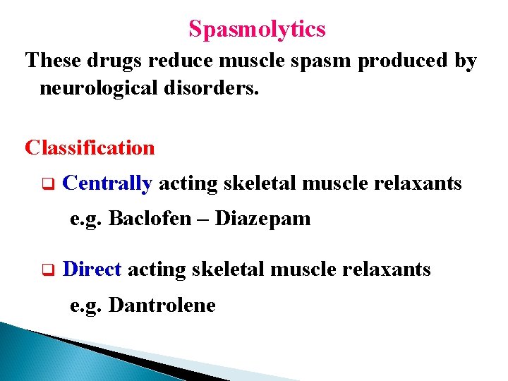 Spasmolytics These drugs reduce muscle spasm produced by neurological disorders. Classification q Centrally acting