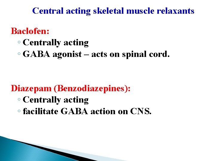 Central acting skeletal muscle relaxants Baclofen: ◦ Centrally acting ◦ GABA agonist – acts