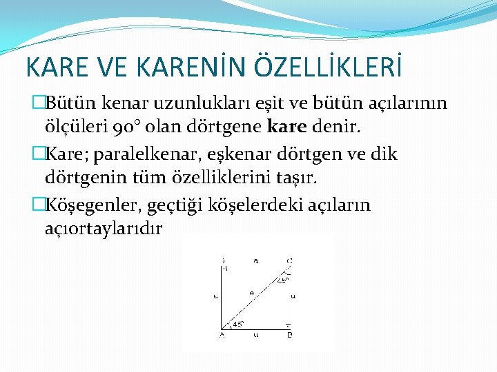 KARE VE KARENİN ÖZELLİKLERİ �Bütün kenar uzunlukları eşit ve bütün açılarının ölçüleri 90° olan