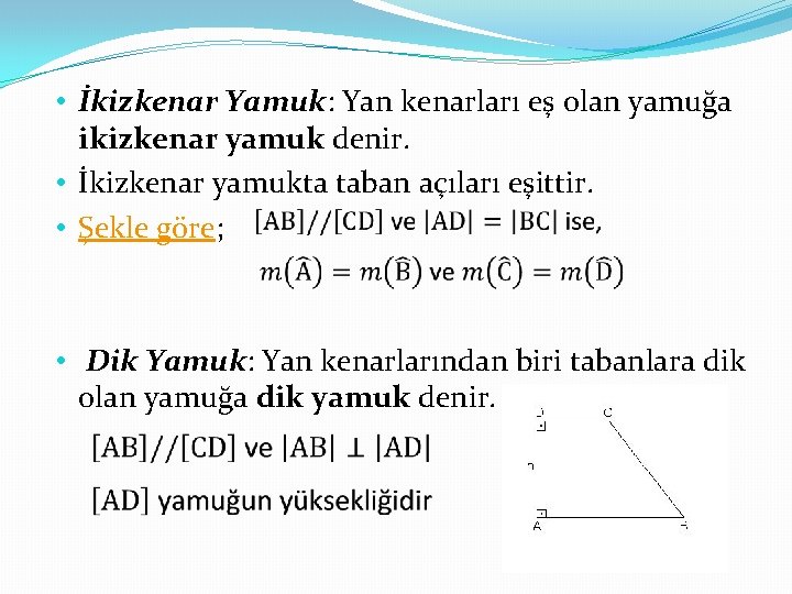  • İkizkenar Yamuk: Yan kenarları eş olan yamuğa ikizkenar yamuk denir. • İkizkenar