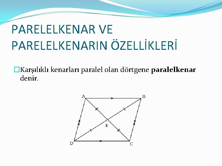 PARELELKENAR VE PARELELKENARIN ÖZELLİKLERİ �Karşılıklı kenarları paralel olan dörtgene paralelkenar denir. 