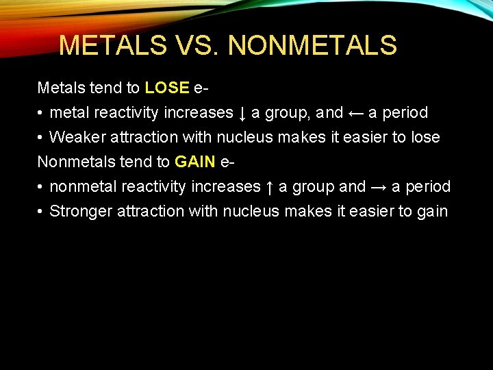 METALS VS. NONMETALS Metals tend to LOSE e • metal reactivity increases ↓ a