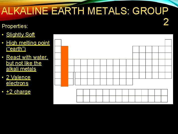 ALKALINE EARTH METALS: GROUP 2 Properties: • Slightly Soft • High melting point (“earth”)