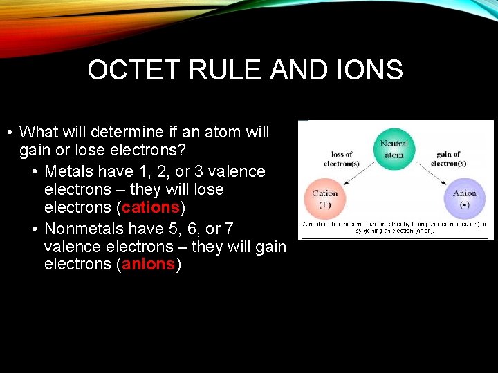 OCTET RULE AND IONS • What will determine if an atom will gain or