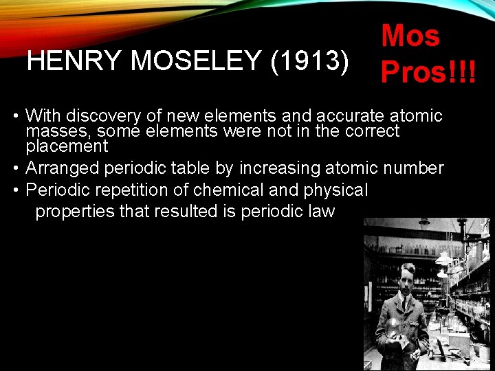 HENRY MOSELEY (1913) Mos Pros!!! • With discovery of new elements and accurate atomic