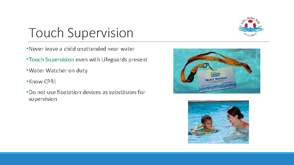 Touch Supervision • Never leave a child unattended near water • Touch Supervision even