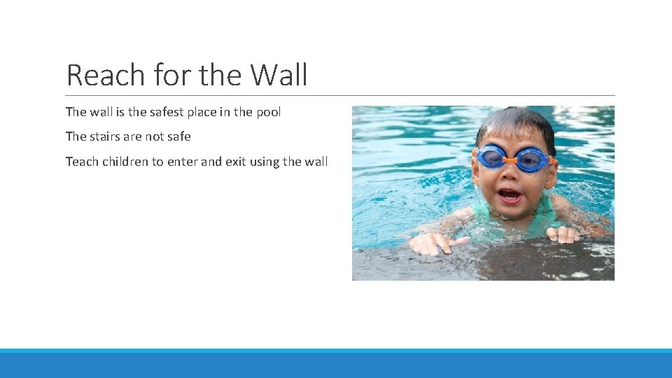 Reach for the Wall The wall is the safest place in the pool The