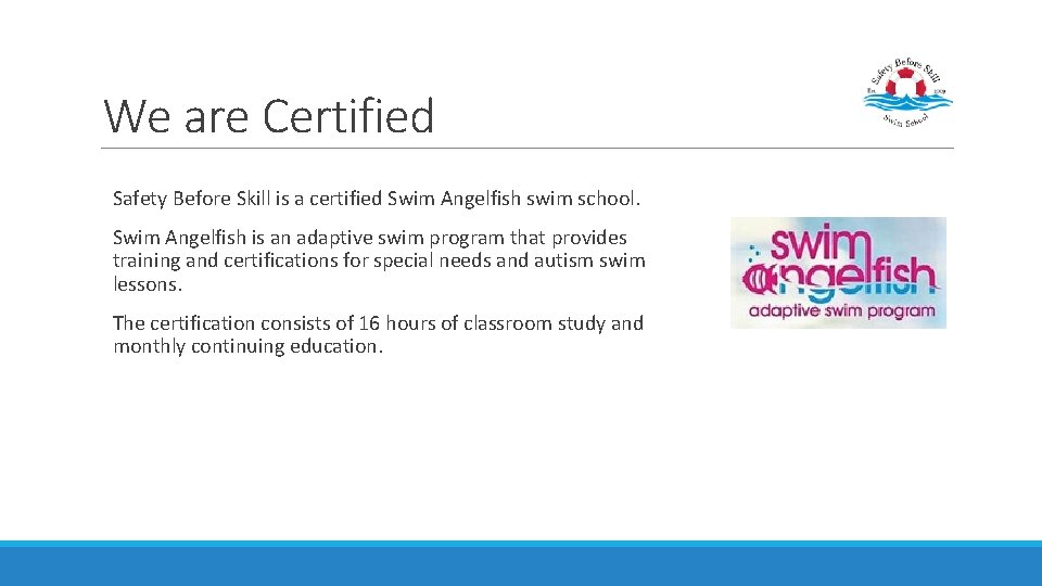 We are Certified Safety Before Skill is a certified Swim Angelfish swim school. Swim