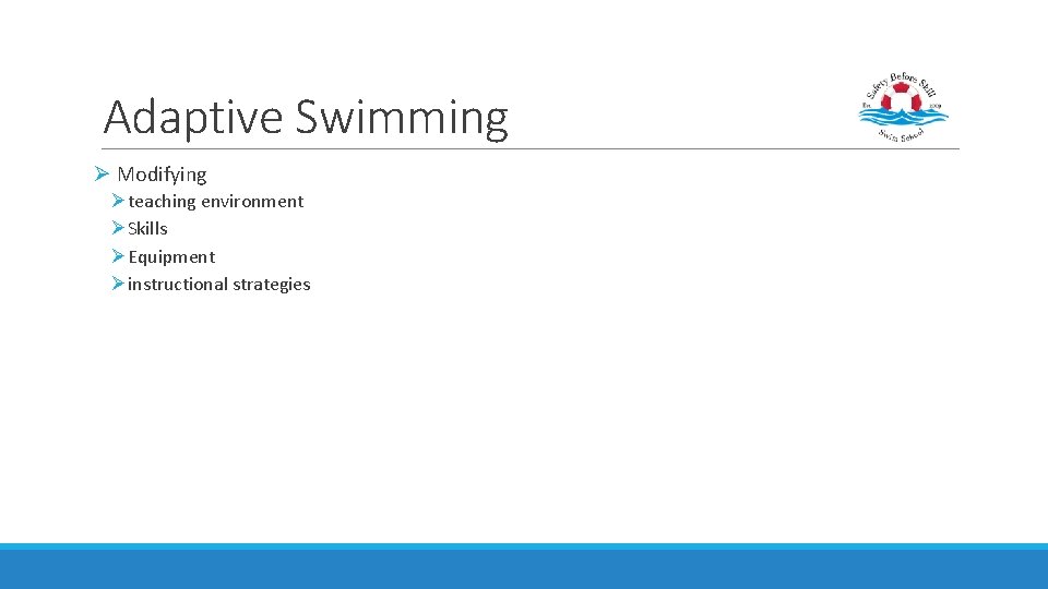 Adaptive Swimming Ø Modifying Øteaching environment ØSkills ØEquipment Øinstructional strategies 