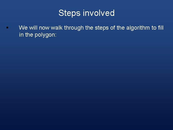 Steps involved § We will now walk through the steps of the algorithm to
