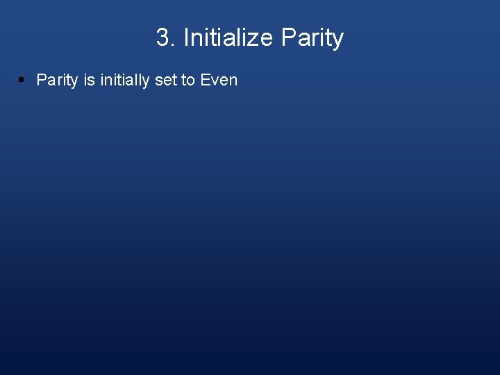 3. Initialize Parity § Parity is initially set to Even 