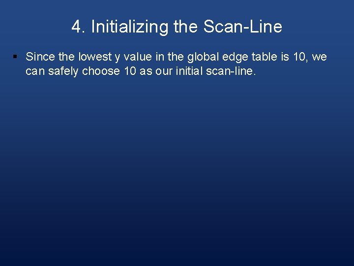 4. Initializing the Scan-Line § Since the lowest y value in the global edge