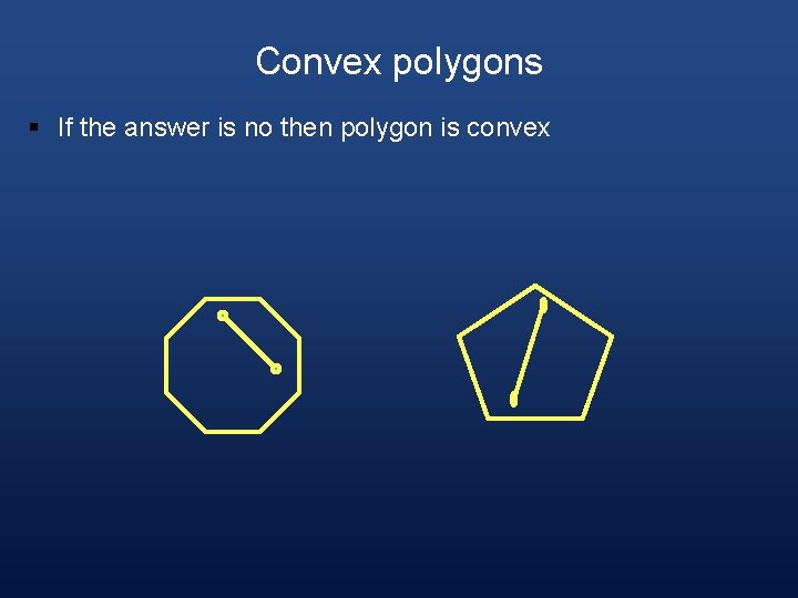Convex polygons § If the answer is no then polygon is convex 