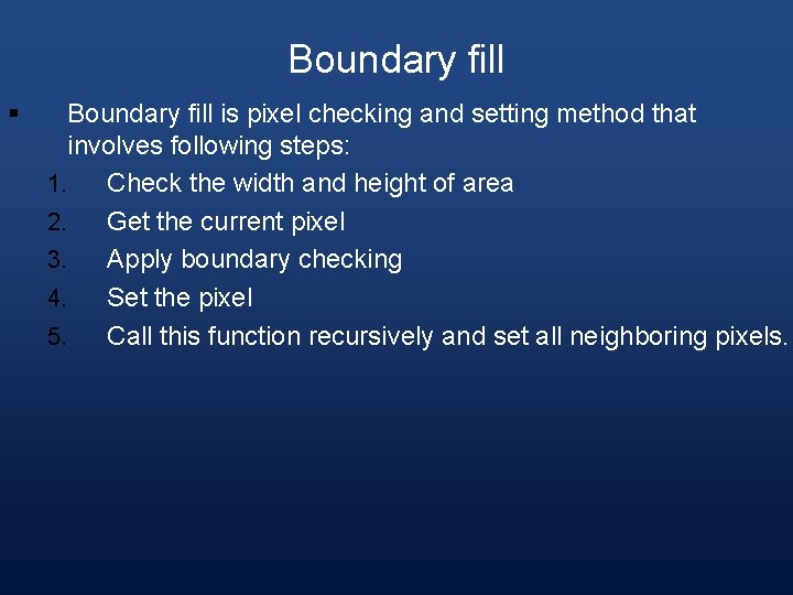Boundary fill § Boundary fill is pixel checking and setting method that involves following