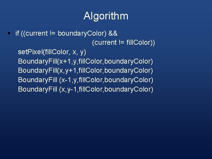 Algorithm § if ((current != boundary. Color) && (current != fill. Color)) set. Pixel(fill.
