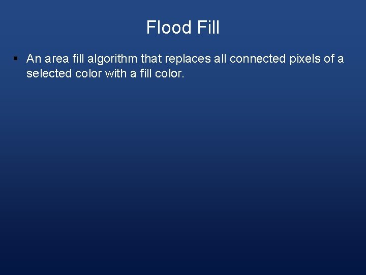 Flood Fill § An area fill algorithm that replaces all connected pixels of a
