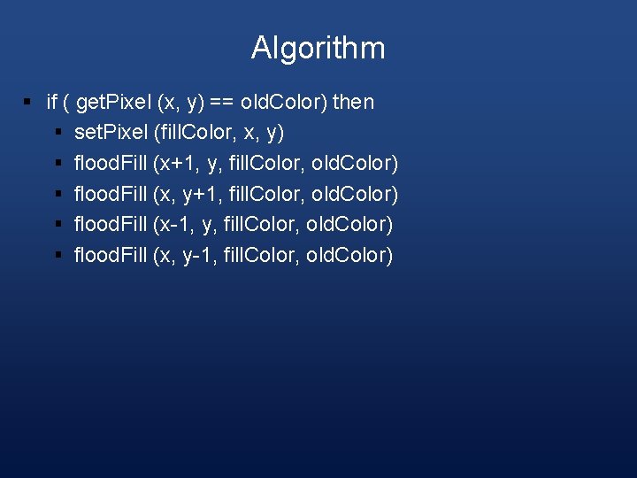 Algorithm § if ( get. Pixel (x, y) == old. Color) then § set.