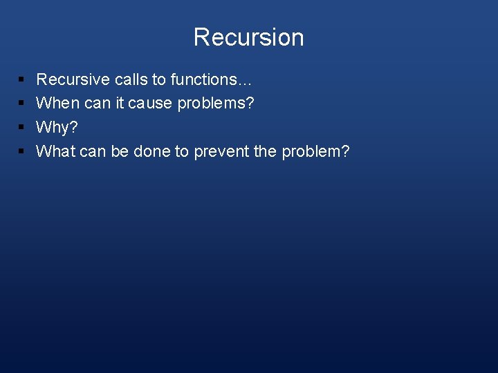 Recursion § § Recursive calls to functions… When can it cause problems? Why? What