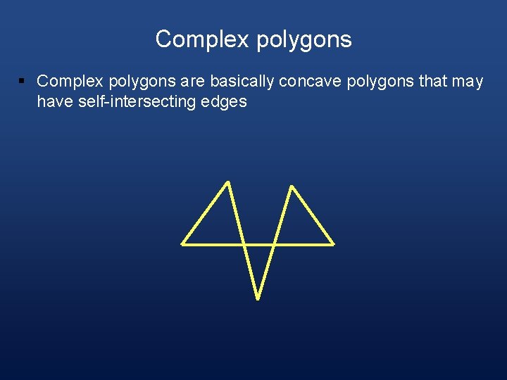 Complex polygons § Complex polygons are basically concave polygons that may have self-intersecting edges