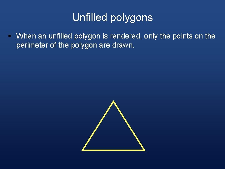 Unfilled polygons § When an unfilled polygon is rendered, only the points on the