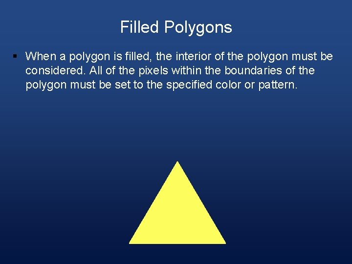 Filled Polygons § When a polygon is filled, the interior of the polygon must