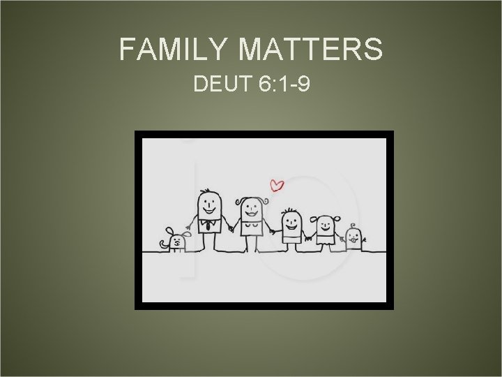 FAMILY MATTERS DEUT 6: 1 -9 