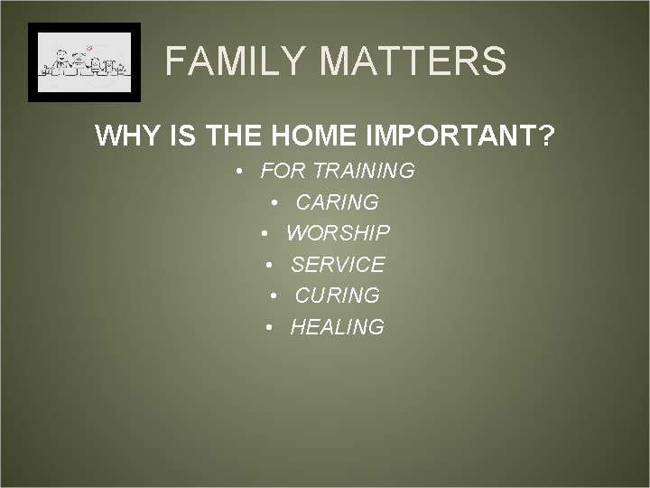 FAMILY MATTERS WHY IS THE HOME IMPORTANT? • FOR TRAINING • CARING • WORSHIP