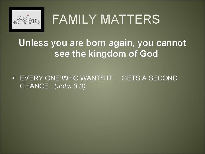 FAMILY MATTERS Unless you are born again, you cannot see the kingdom of God