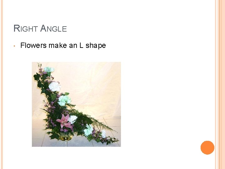 RIGHT ANGLE • Flowers make an L shape 