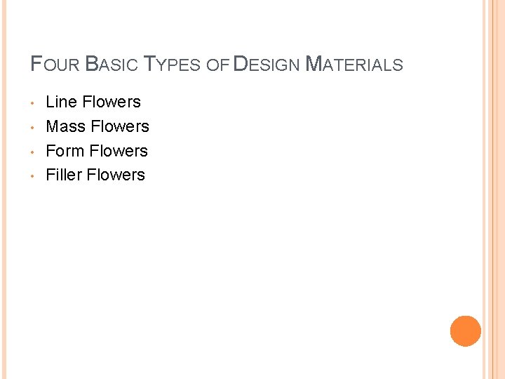 FOUR BASIC TYPES OF DESIGN MATERIALS • • Line Flowers Mass Flowers Form Flowers