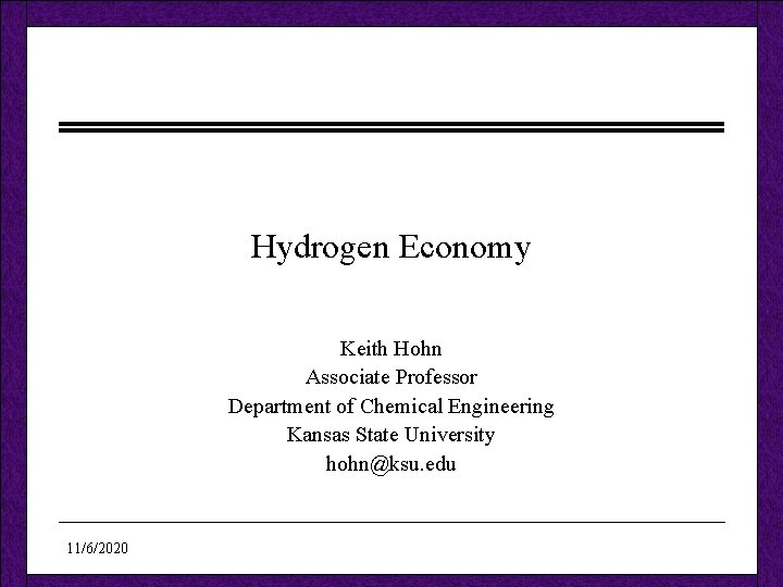 Hydrogen Economy Keith Hohn Associate Professor Department of Chemical Engineering Kansas State University hohn@ksu.