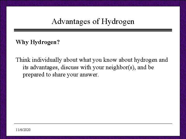 Advantages of Hydrogen Why Hydrogen? Think individually about what you know about hydrogen and