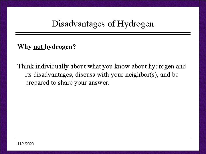 Disadvantages of Hydrogen Why not hydrogen? Think individually about what you know about hydrogen