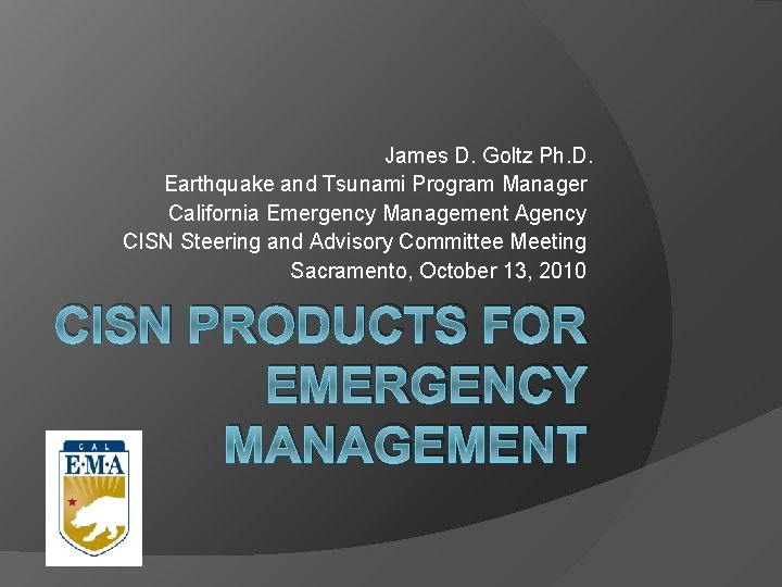 James D. Goltz Ph. D. Earthquake and Tsunami Program Manager California Emergency Management Agency