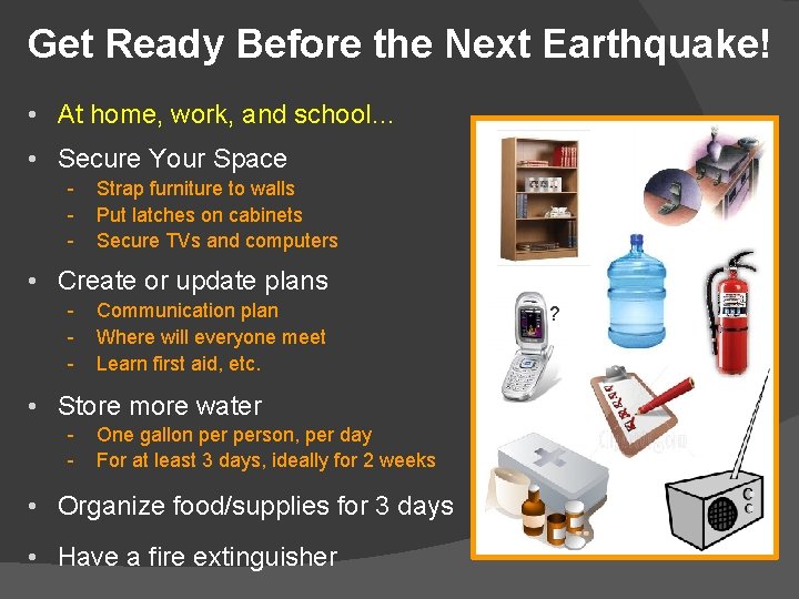 Get Ready Before the Next Earthquake! • At home, work, and school… • Secure