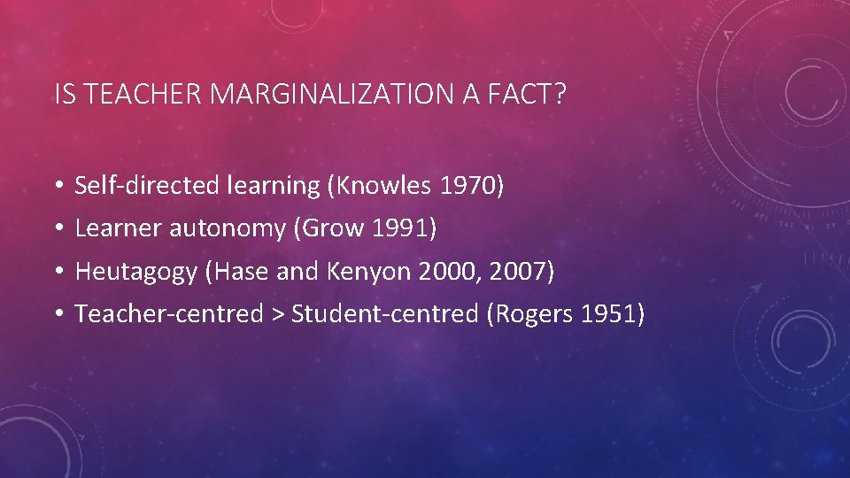 IS TEACHER MARGINALIZATION A FACT? • • Self-directed learning (Knowles 1970) Learner autonomy (Grow