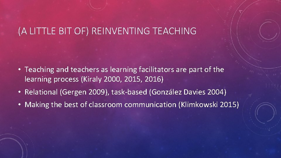 (A LITTLE BIT OF) REINVENTING TEACHING • Teaching and teachers as learning facilitators are