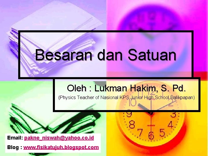 Besaran dan Satuan Oleh : Lukman Hakim, S. Pd. (Physics Teacher of Nasional KPS