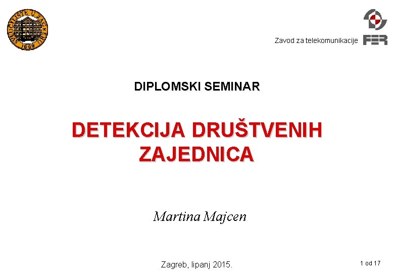 Zavod za telekomunikacije DIPLOMSKI SEMINAR DETEKCIJA DRUŠTVENIH ZAJEDNICA Martina Majcen Zagreb, lipanj 2015. 1