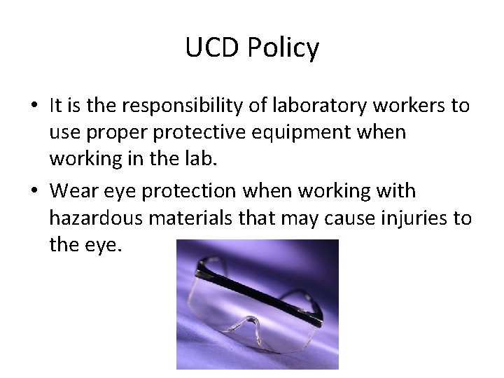 UCD Policy • It is the responsibility of laboratory workers to use proper protective