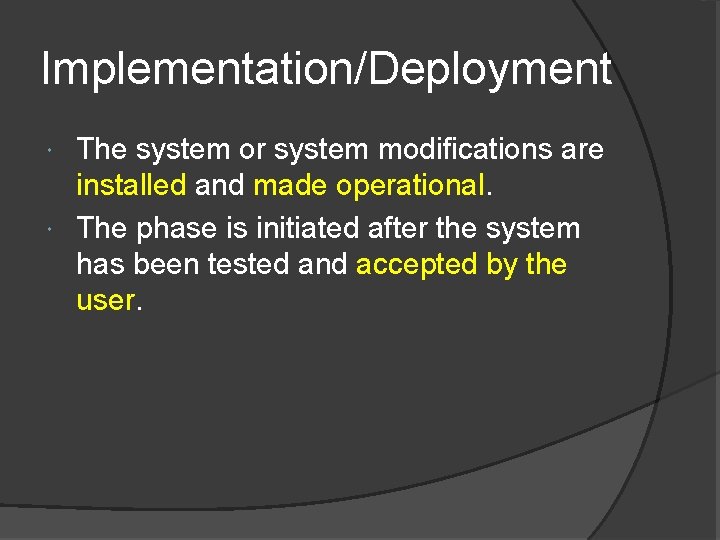 Implementation/Deployment The system or system modifications are installed and made operational. The phase is