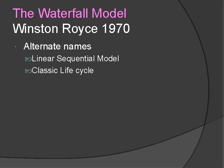 The Waterfall Model Winston Royce 1970 Alternate names Linear Sequential Model Classic Life cycle